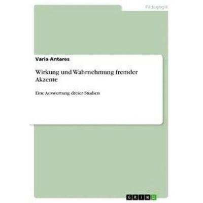 Wirkung und Wahrnehmung fremder Akzente, Taschenbuch von Varia Antares, GRIN, 978-3-668-76727-0