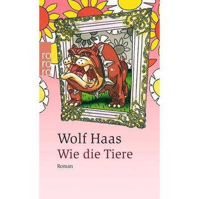 Wie die Tiere, Taschenbuch von Wolf Haas, Rowohlt Taschenbuch, 978-3-499-23331-9
