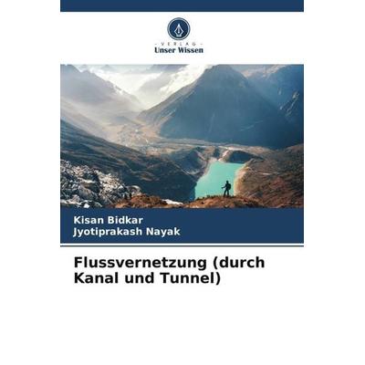 Flussvernetzung (durch Kanal und Tunnel), Taschenbuch von Kisan Bidkar,Jyotiprakash Nayak, Verlag Unser Wissen, 978-620-5-07113-7