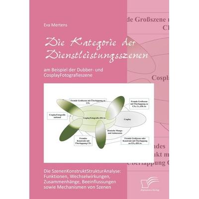 Die Kategorie der Dienstleistungsszenen am Beispiel der Dubber- und CosplayFotografieszene, Taschenbuch von Eva Mertens, Diplomica Verlag GmbH,
