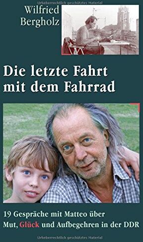 Wilfried Bergholz - Die letzte Fahrt mit dem Fahrrad: 19 Gespräche mit Matteo über Mut, Glück und Aufbegehren in der DDR - Preis vom 07.10.2026 11:45:10 h