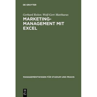 Marketing-Management mit EXCEL, Gebundene Ausgabe von Gerhard Reiter,Wolf-Gert Matthaeus, De Gruyter Oldenbourg, 978-3-486-24212-6