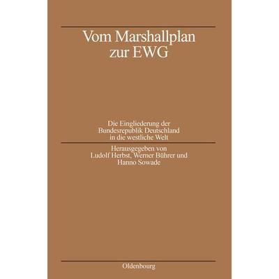 Vom Marshallplan zur EWG, Gebundene Ausgabe von Ludolf Herbst,Werner Bührer,Hanno Sowade, De Gruyter Oldenbourg, 978-3-486-55601-8
