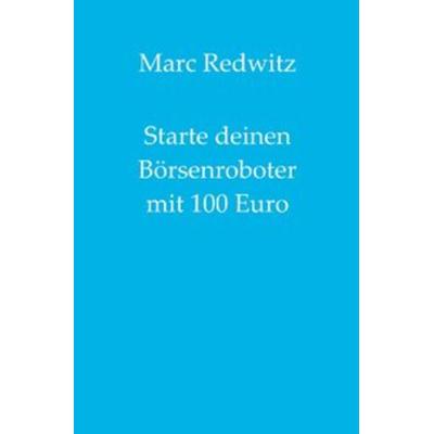 Starte deinen Börsenroboter mit 100 Euro, Taschenbuch von Marc Redwitz, Epubli, 978-3-7502-7249-1