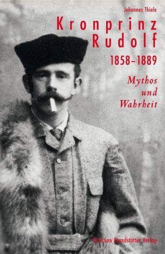 Johannes Thiele - Kronprinz Rudolf. 1858 - 1889: Mythos und Wahrheit - Preis vom 09.10.2026 07:28:09 h