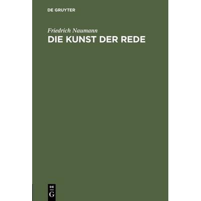 Die Kunst der Rede, Gebundene Ausgabe von Friedrich Naumann, De Gruyter Oldenbourg, 978-3-11-112952-5