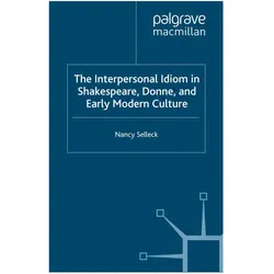 The Interpersonal Idiom in Shakespeare, Donne, and Early Modern Culture, Fachbücher von N. Selleck