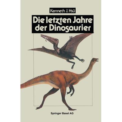 Die letzten Jahre der Dinosaurier, Taschenbuch von HSÜ, Springer Basel, 978-3-0348-6172-4