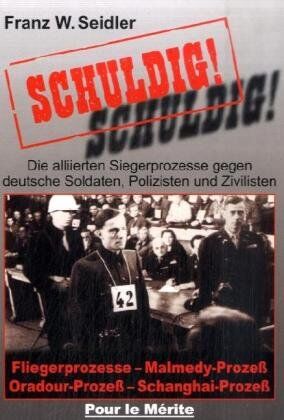 Seidler, Franz W - Schuldig!: Die alliierten Siegerprozesse gegen deutsche Soldaten, Polizisten und Zivilisten. Fliegerprozesse, Malmedy-Prozeß, Oradour-Prozeß, Schanghai-Prozeß - Preis vom 09.10.2026 07:28:09 h
