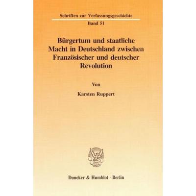 Bürgertum und staatliche Macht in Deutschland zwischen Französischer und deutscher Revolution., Taschenbuch von Karsten Ruppert, Duncker & Humblot,