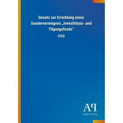 Gesetz zur Errichtung eines Sondervermögens 'Investitions- und Tilgungsfonds'; Taschenbuch von Antiphon Verlag, Antiphon, 978-3-7314-1627-2