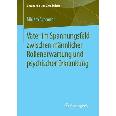 Väter im Spannungsfeld zwischen männlicher Rollenerwartung und psychischer Erkrankung, Taschenbuch von Miriam Schmuhl, Springer Fachmedien Wiesbaden