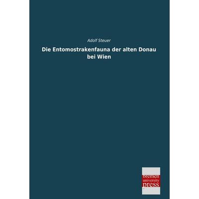 Die Entomostrakenfauna der alten Donau bei Wien, Taschenbuch von Adolf Steuer, Bremen University Press, 978-3-95562-578-8
