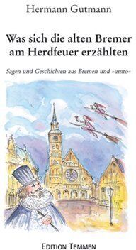 Hermann Gutmann - Was sich die alten Bremer am Herdfeuer erzählten: Sagen und Geschichten aus Bremen und "umto": Sagen und Geschichten aus Bremen und umto - Preis vom 19.10.2026 19:33:35 h