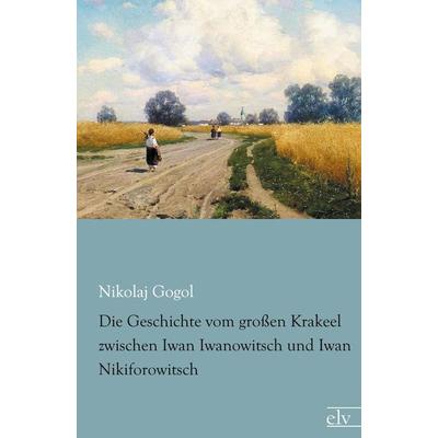 Die Geschichte vom großen Krakeel zwischen Iwan Iwanowitsch und Iwan Nikiforowitsch, Taschenbuch von Nikolaj Wassiljewitsch Gogol, Europäischer