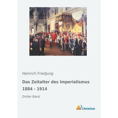 Das Zeitalter des Imperialismus 1884 - 1914, Taschenbuch von Heinrich Friedjung, Literaricon, 978-3-95913-803-1