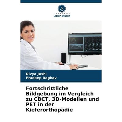 Fortschrittliche Bildgebung im Vergleich zu CBCT, 3D-Modellen und PET in der Kieferorthopädie, Taschenbuch von Divya Joshi,Pradeep Raghav, Verlag