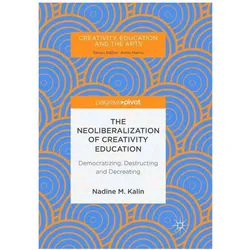 The Neoliberalization of Creativity Education, Fachbücher von Nadine M. Kalin
