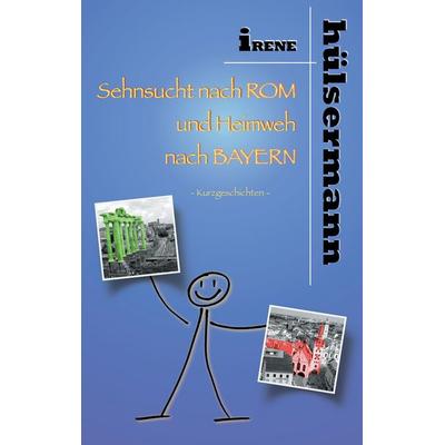 Sehnsucht nach Rom und Heimweh nach Bayern, Taschenbuch von Irene Hülsermann, BoD – Books on Demand, 978-3-7412-5624-0