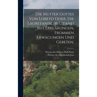 Die Mutter Gottes von Loreto oder, die lauretanische Litanei mit Erklärungen, frommen Erwägungen und Gebeten., Gebundene Ausgabe von , Gale ECCO,