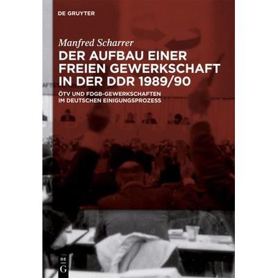 Der Aufbau einer freien Gewerkschaft in der DDR 1989/90, Gebundene Ausgabe von Manfred Scharrer, De Gruyter, 978-3-11-025432-7