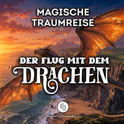 Magische Traumreise: Der Flug mit dem Drachen - Marco Neumann, Audio, 4070169679832
