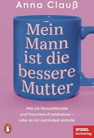 Anna Clauß - Mein Mann ist die bessere Mutter: Wie ich Wunschfamilie und Traumberuf vereinbare – oder es mir zumindest einrede - Das Buch zur beliebten Kolumne »Menschenskinder« auf SPIEGEL.de - Ein SPIEGEL-Buch - Preis vom 10.10.2026 11:48:34 h