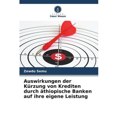 Auswirkungen der Kürzung von Krediten durch äthiopische Banken auf ihre eigene Leistung, Taschenbuch von Zewdu Semu, Verlag Unser Wissen,