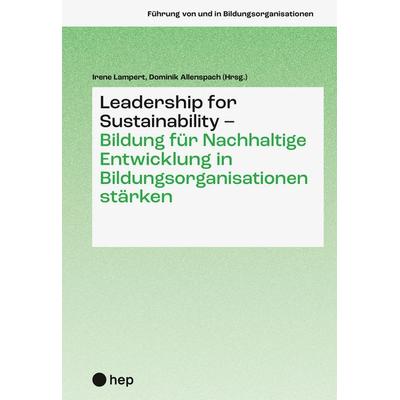 Leadership for Sustainability – Bildung für Nachhaltige Entwicklung in Bildungsorganisationen stärken, Taschenbuch von , Hep verlag, 978-3-0355-2985-2