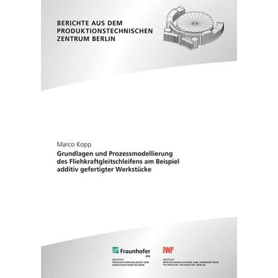 Grundlagen und Prozessmodellierung des Fliehkraftgleitschleifens am Beispiel additiv gefertigter Werkstücke, Taschenbuch von Marco Kopp, Fraunhofer
