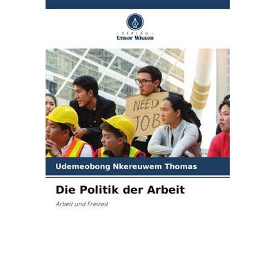 Die Politik der Arbeit, Taschenbuch von Udemeobong Nkereuwem Thomas, Verlag Unser Wissen, 978-620-9-14282-6