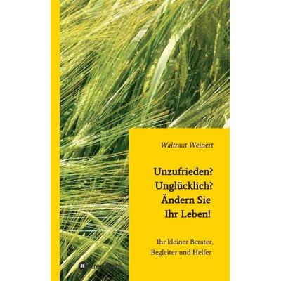 Unzufrieden? Unglücklich? Ändern Sie Ihr Leben!, Gebundene Ausgabe von Waltraut Weinert, Tredition, 978-3-8495-8242-5