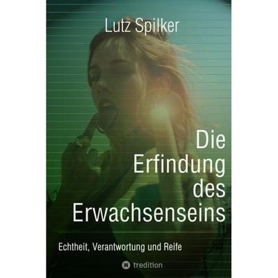 Die Erfindung des Erwachsenseins, Taschenbuch von Lutz Spilker, Tredition, 978-3-384-02139-7