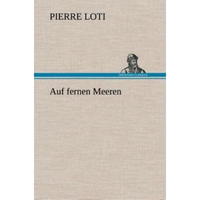 Auf fernen Meeren, Gebundene Ausgabe von Pierre Loti, Tredition, 978-3-8495-3550-6