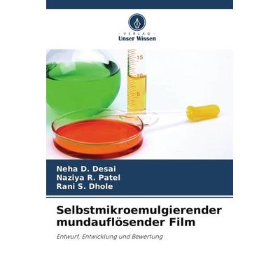 Selbstmikroemulgierender mundauflösender Film, Taschenbuch von Neha D. Desai,Naziya R. Patel,Rani S. Dhole, Verlag Unser Wissen, 978-620-4-84061-1