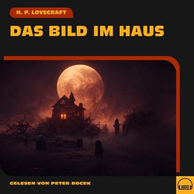 Das Bild im Haus - Howard Ph. Lovecraft, Audio, 9783991743828