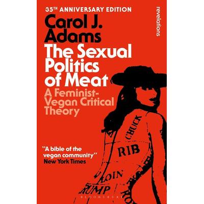 The Sexual Politics of Meat - 35th Anniversary Edition, Taschenbuch von Carol J. Adams, Bloomsbury Academic