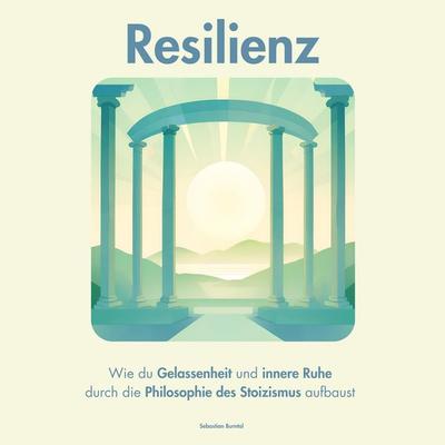 Resilienz. Wie du Gelassenheit und innere Ruhe durch die Philosophie des Stoizismus aufbaust - Sebastian Burntal, Audio, 4067248191736