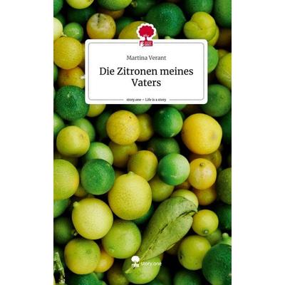 Die Zitronen meines Vaters. Life is a Story - story.one, Gebundene Ausgabe von Martina Verant, Storylution, 978-3-7115-8215-7