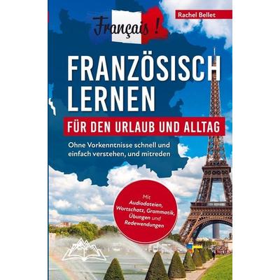Français! Französisch lernen für den Urlaub und Alltag: Ohne Vorkenntnisse schnell und einfach verstehen und mitreden - mit Audio, Wortschatz,