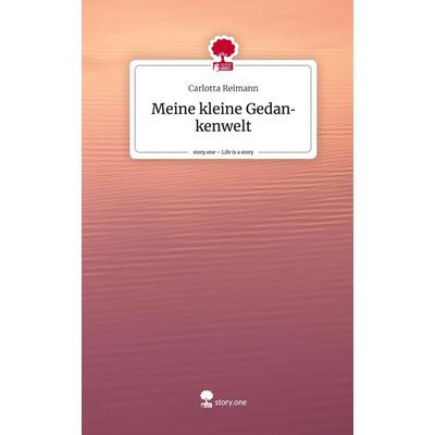 Meine kleine Gedankenwelt. Life is a Story - story.one, Gebundene Ausgabe von Carlotta Reimann, Story.one publishing, 978-3-7115-0432-6