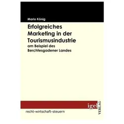 Erfolgreiches Marketing in der Tourismusindustrie am Beispiel des Berchtesgadener Landes, Fachbücher von Mario König