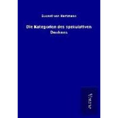 Die Kategorien des spekulativen Denkens, Taschenbuch von Eduard Hartmann, BoD - Books on Demand