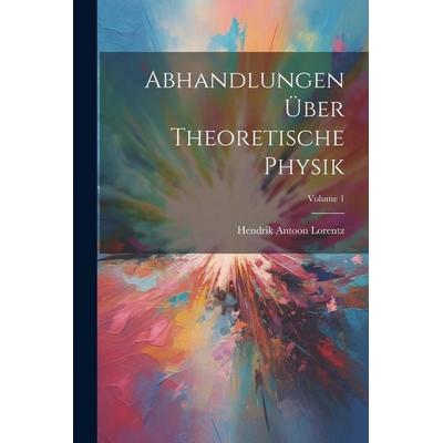 Abhandlungen Über Theoretische Physik; Volume 1, Taschenbuch von Hendrik Antoon Lorentz, Legare Street Press, 978-1-02-247361-4