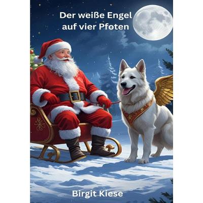 Der weiße Engel auf vier Pfoten, Taschenbuch von Birgit Kiese, Epubli, 978-3-8197-9801-6