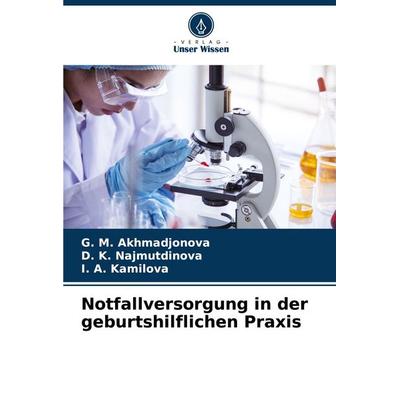 Notfallversorgung in der geburtshilflichen Praxis, Taschenbuch von G. M. Akhmadjonova,D. K. Najmutdinova,I. A. Kamilova, Verlag Unser Wissen,