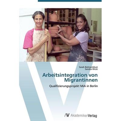 Arbeitsintegration von Migrantinnen, Taschenbuch von Sarah Bohnenblust,Sandra Wicki, AV Akademikerverlag, 978-3-639-40510-1