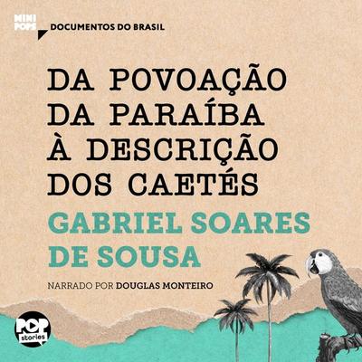 Da povoação da Paraíba à descrição dos Caetés: Textos selecionados do livro Tratado Descritivo do Brasil - Gabriel Soares De Sousa, Audio,