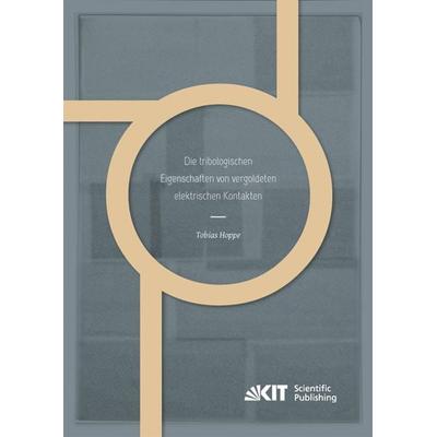 Die tribologischen Eigenschaften von vergoldeten elektrischen Kontakten, Taschenbuch von Tobias Hoppe, KIT Scientific Publishing, 978-3-7315-0146-6