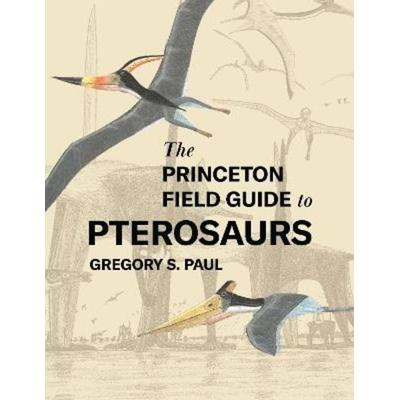 The Princeton Field Guide to Pterosaurs, Gebundene Ausgabe von Gregory S. Paul, Princeton Univers. Press, 978-0-691-18017-5